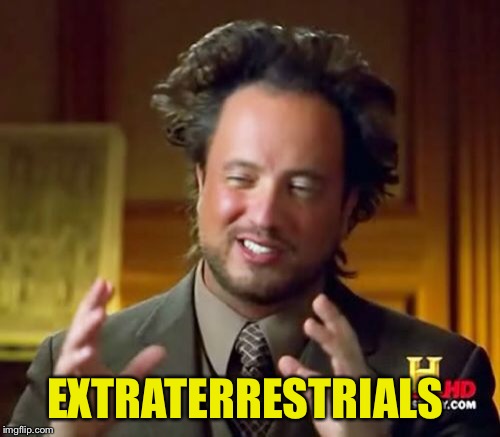 Ancient Aliens Meme | EXTRATERRESTRIALS | image tagged in memes,ancient aliens | made w/ Imgflip meme maker