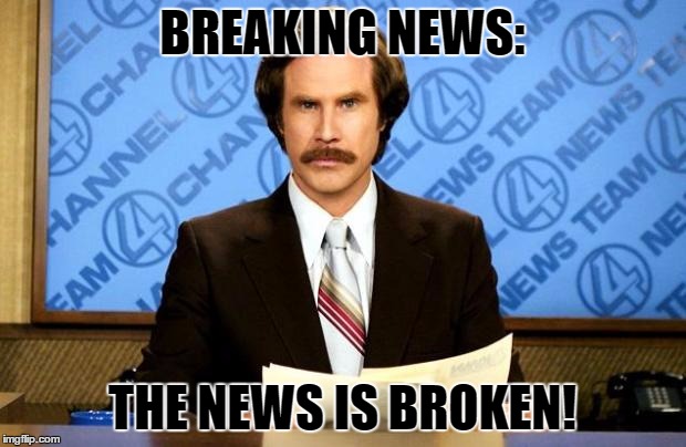 BREAKING NEWS | BREAKING NEWS:; THE NEWS IS BROKEN! | image tagged in breaking news,memes | made w/ Imgflip meme maker