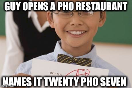 GUY OPENS A PHO RESTAURANT; NAMES IT TWENTY PHO SEVEN | image tagged in asian kid | made w/ Imgflip meme maker