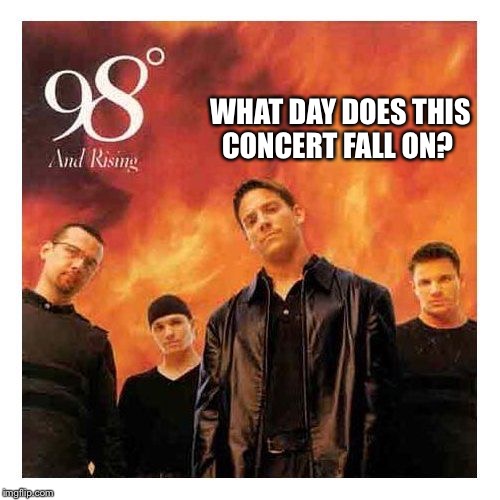 WHAT DAY DOES THIS CONCERT FALL ON? | made w/ Imgflip meme maker