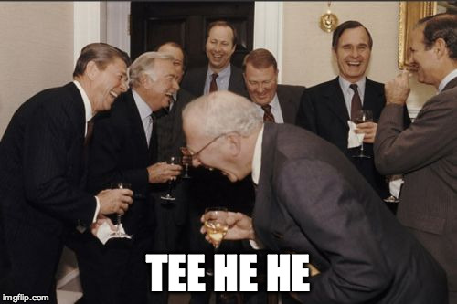 Laughing Men In Suits Meme | TEE HE HE | image tagged in memes,laughing men in suits | made w/ Imgflip meme maker