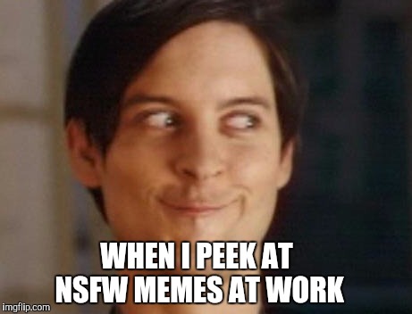Spiderman Peter Parker | WHEN I PEEK AT NSFW MEMES AT WORK | image tagged in memes,spiderman peter parker | made w/ Imgflip meme maker