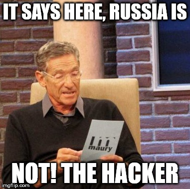 Maury Lie Detector Meme | IT SAYS HERE, RUSSIA IS; NOT! THE HACKER | image tagged in memes,maury lie detector | made w/ Imgflip meme maker