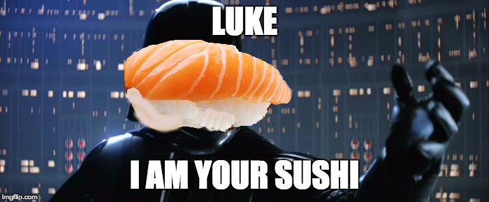 Luke... Something doesn't seem right... | LUKE; I AM YOUR SUSHI | image tagged in star wars,sushi | made w/ Imgflip meme maker