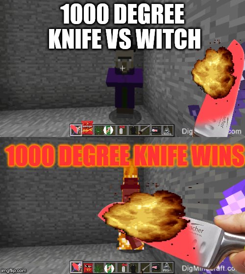 Dank Minecraft Witch Trials | 1000 DEGREE KNIFE VS WITCH; 1000 DEGREE KNIFE WINS | image tagged in dank,1000,fire | made w/ Imgflip meme maker