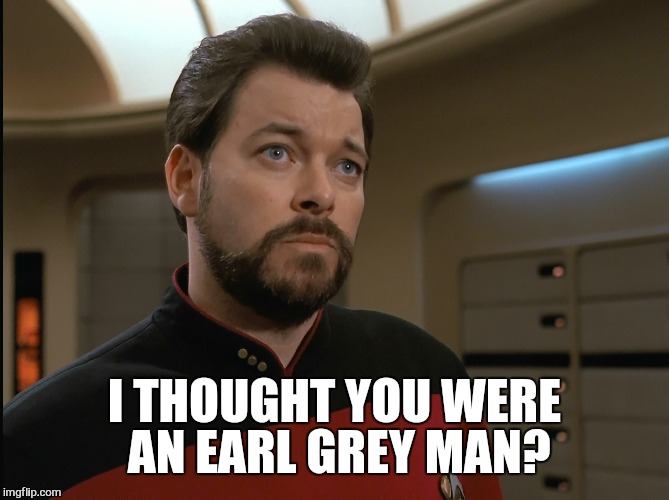 I THOUGHT YOU WERE AN EARL GREY MAN? | made w/ Imgflip meme maker