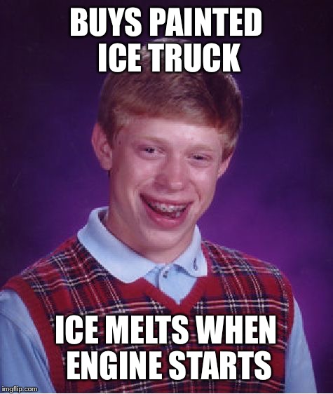 Bad Luck Brian Meme | BUYS PAINTED ICE TRUCK ICE MELTS WHEN ENGINE STARTS | image tagged in memes,bad luck brian | made w/ Imgflip meme maker