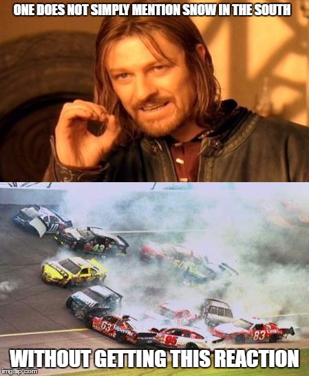 ONE DOES NOT SIMPLY MENTION SNOW IN THE SOUTH; WITHOUT GETTING THIS REACTION | image tagged in because race car,one does not simply,memes,snow | made w/ Imgflip meme maker