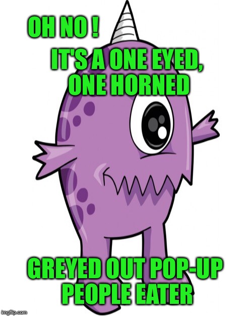 IT'S A ONE EYED, ONE HORNED GREYED OUT POP-UP PEOPLE EATER OH NO ! | made w/ Imgflip meme maker
