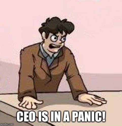 Boardroom Boss | CEO IS IN A PANIC! | image tagged in boardroom boss | made w/ Imgflip meme maker