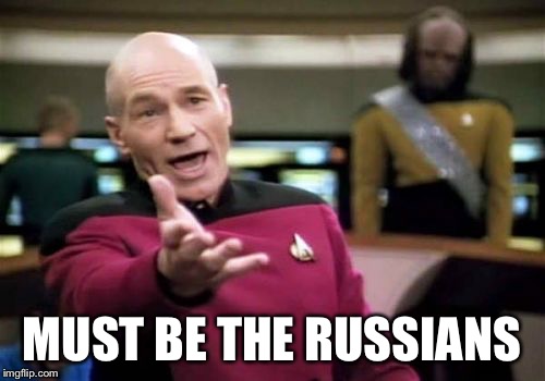 Picard Wtf Meme | MUST BE THE RUSSIANS | image tagged in memes,picard wtf | made w/ Imgflip meme maker