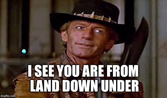 I SEE YOU ARE FROM LAND DOWN UNDER | made w/ Imgflip meme maker