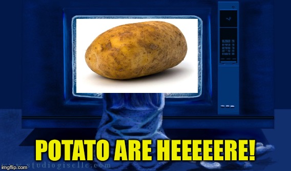 POTATO ARE HEEEEERE! | made w/ Imgflip meme maker