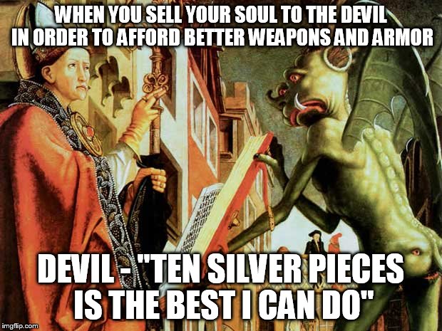 WHEN YOU SELL YOUR SOUL TO THE DEVIL IN ORDER TO AFFORD BETTER WEAPONS AND ARMOR; DEVIL - "TEN SILVER PIECES IS THE BEST I CAN DO" | image tagged in dungeons and dragons,devil | made w/ Imgflip meme maker