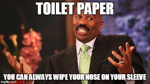 Steve Harvey Meme | TOILET PAPER YOU CAN ALWAYS WIPE YOUR NOSE ON YOUR SLEEVE | image tagged in memes,steve harvey | made w/ Imgflip meme maker