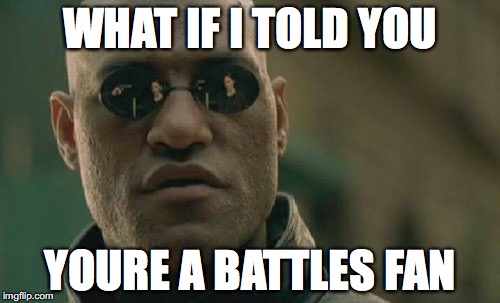 Matrix Morpheus | WHAT IF I TOLD YOU; YOURE A BATTLES FAN | image tagged in memes,matrix morpheus | made w/ Imgflip meme maker