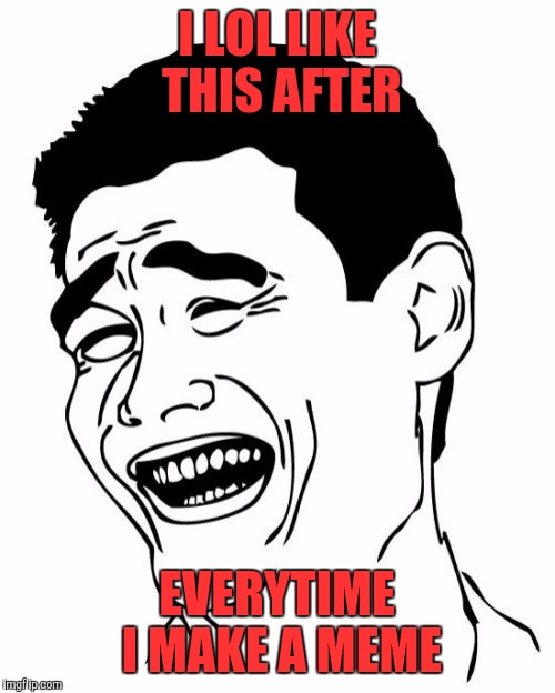 Yao Ming | I LOL LIKE THIS AFTER; EVERYTIME I MAKE A MEME | image tagged in memes,yao ming | made w/ Imgflip meme maker