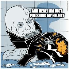 AND HERE I AM JUST POLISHING MY HELMET | made w/ Imgflip meme maker