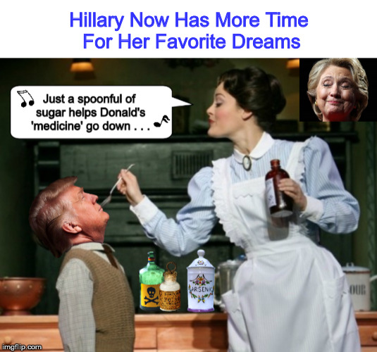 Hillary Now Has More Time For Her Favorite Dreams | image tagged in hillary clinton,hillary,donald trump,mary poppins,trump,funny | made w/ Imgflip meme maker
