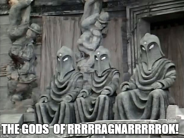 The Gods of Rrragnarrrok! | THE GODS  OF RRRRRAGNARRRRROK! | image tagged in the gods of rrragnarrrok | made w/ Imgflip meme maker