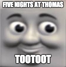 FNAFCONFIRMED | FIVE NIGHTS AT THOMAS; TOOTOOT | image tagged in fnafconfirmed | made w/ Imgflip meme maker