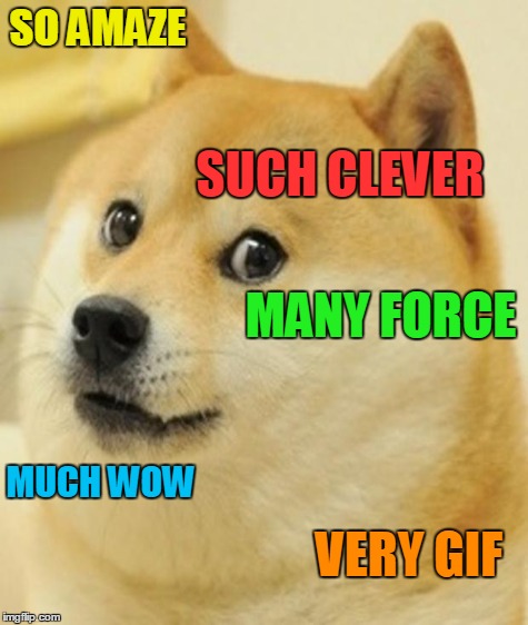SO AMAZE SUCH CLEVER MUCH WOW VERY GIF MANY FORCE | made w/ Imgflip meme maker