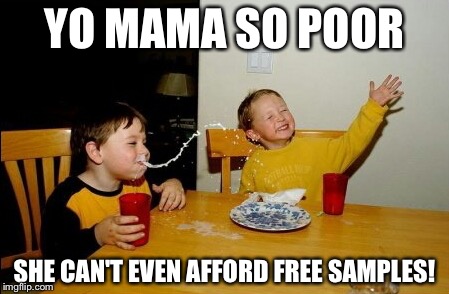 Is funny because her balance on her credit card was -$1 | YO MAMA SO POOR; SHE CAN'T EVEN AFFORD FREE SAMPLES! | image tagged in memes,yo mamas so fat | made w/ Imgflip meme maker
