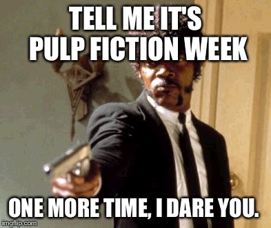 Pulp Fiction Week. I think they are all pretty awesome, but have no idea where to start.  | TELL ME IT'S PULP FICTION WEEK; ONE MORE TIME, I DARE YOU. | image tagged in memes,say that again i dare you | made w/ Imgflip meme maker