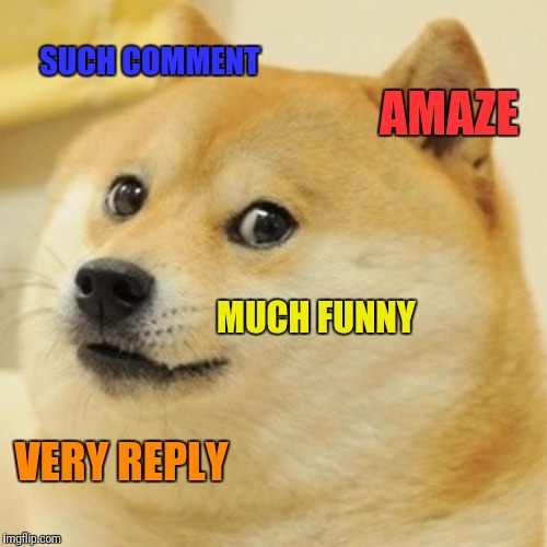 Doge Meme | SUCH COMMENT MUCH FUNNY VERY REPLY AMAZE | image tagged in memes,doge | made w/ Imgflip meme maker
