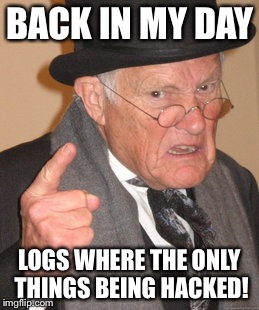 Back In My Day Meme | BACK IN MY DAY LOGS WHERE THE ONLY THINGS BEING HACKED! | image tagged in memes,back in my day | made w/ Imgflip meme maker