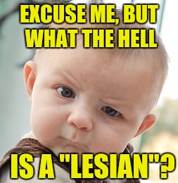 Skeptical Baby Meme | EXCUSE ME, BUT WHAT THE HELL IS A "LESIAN"? | image tagged in memes,skeptical baby | made w/ Imgflip meme maker