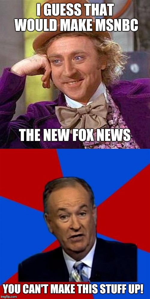 I GUESS THAT WOULD MAKE MSNBC YOU CAN'T MAKE THIS STUFF UP! THE NEW FOX NEWS | made w/ Imgflip meme maker