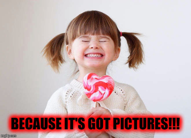 BECAUSE IT'S GOT PICTURES!!! | made w/ Imgflip meme maker