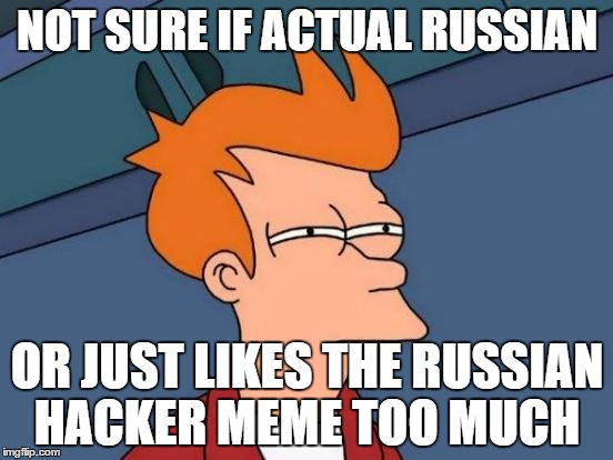 Futurama Fry Meme | NOT SURE IF ACTUAL RUSSIAN; OR JUST LIKES THE RUSSIAN HACKER MEME TOO MUCH | image tagged in memes,futurama fry | made w/ Imgflip meme maker