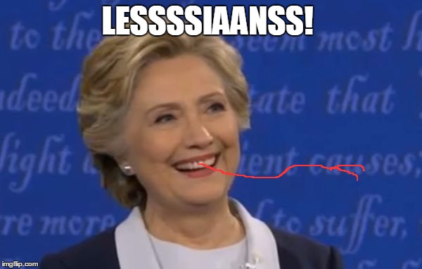 hillary smile | LESSSSIAANSS! | image tagged in hillary smile | made w/ Imgflip meme maker