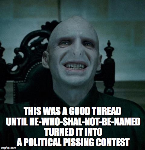 voldemort smiling | THIS WAS A GOOD THREAD UNTIL HE-WHO-SHAL-NOT-BE-NAMED TURNED IT INTO A POLITICAL PISSING CONTEST | image tagged in voldemort smiling | made w/ Imgflip meme maker