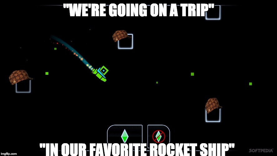 geometry dash ship |  "WE'RE GOING ON A TRIP"; "IN OUR FAVORITE ROCKET SHIP" | image tagged in geometry dash ship,scumbag | made w/ Imgflip meme maker