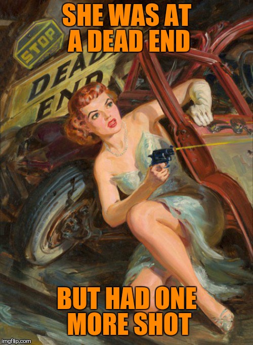 SHE WAS AT A DEAD END BUT HAD ONE MORE SHOT | made w/ Imgflip meme maker