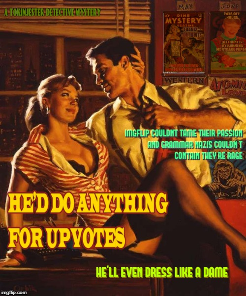 Better Late Than Never!! | . | image tagged in pulp meme,pulp meme week,i need upvotes,pulp art week | made w/ Imgflip meme maker