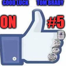 champ | GOOD LUCK        TOM BRADY; ON            #5 | image tagged in 5,champions,superbowl | made w/ Imgflip meme maker