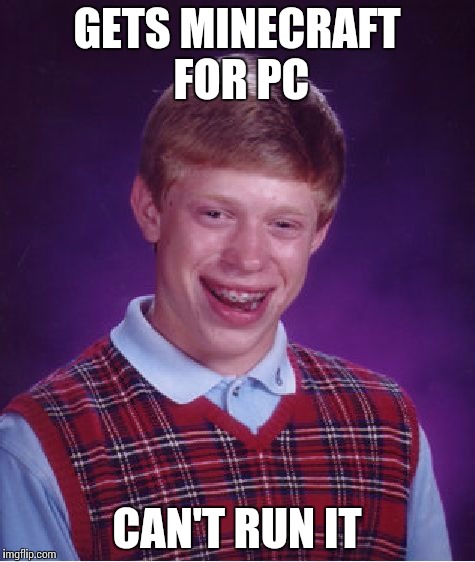 Bad PC | GETS MINECRAFT FOR PC; CAN'T RUN IT | image tagged in memes,bad luck brian | made w/ Imgflip meme maker