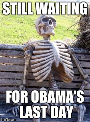 Waiting Skeleton | STILL WAITING; FOR OBAMA'S LAST DAY | image tagged in memes,waiting skeleton | made w/ Imgflip meme maker