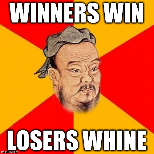 Confucius Says | WINNERS WIN; LOSERS WHINE | image tagged in confucius says | made w/ Imgflip meme maker