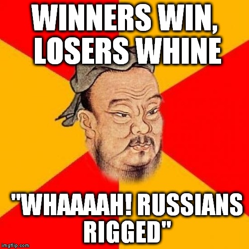 Confucius Says | WINNERS WIN, LOSERS WHINE; "WHAAAAH! RUSSIANS RIGGED" | image tagged in confucius says | made w/ Imgflip meme maker