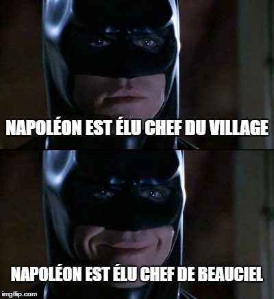 Batman Smiles Meme | NAPOLÉON EST ÉLU CHEF DU VILLAGE; NAPOLÉON EST ÉLU CHEF DE BEAUCIEL | image tagged in memes,batman smiles | made w/ Imgflip meme maker