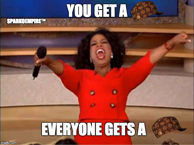 Oprah You Get A Meme | YOU GET A; SPARKOEMPIRE™; EVERYONE GETS A | image tagged in memes,oprah you get a,scumbag | made w/ Imgflip meme maker