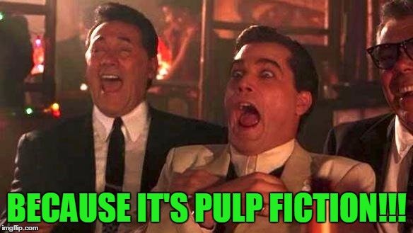 Goodfellas Laughing | BECAUSE IT'S PULP FICTION!!! | image tagged in goodfellas laughing | made w/ Imgflip meme maker