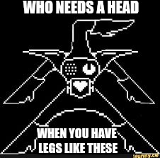 WHO NEEDS A HEAD; WHEN YOU HAVE LEGS LIKE THESE | image tagged in mettaleg | made w/ Imgflip meme maker