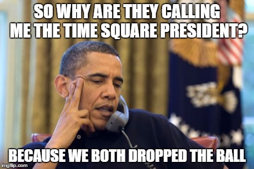 called out | SO WHY ARE THEY CALLING ME THE TIME SQUARE PRESIDENT? BECAUSE WE BOTH DROPPED THE BALL | image tagged in memes,no i cant obama,funny memes,political meme,trump,obama | made w/ Imgflip meme maker