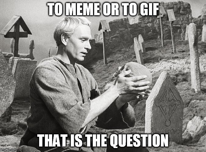 Hamlet | TO MEME OR TO GIF THAT IS THE QUESTION | image tagged in hamlet | made w/ Imgflip meme maker